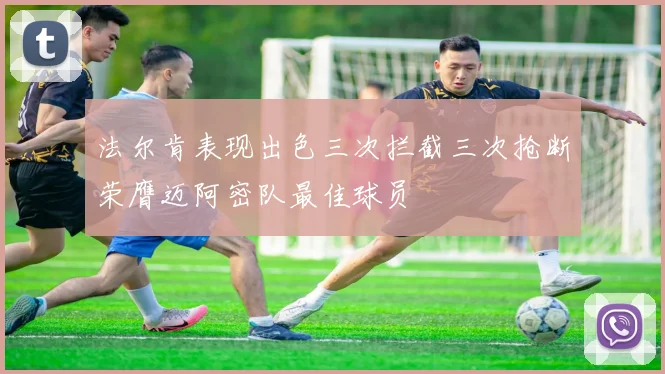 法尔肯表现出色三次拦截三次抢断荣膺迈阿密队最佳球员