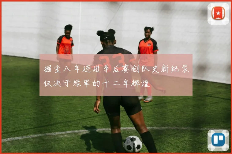 掘金八年连进季后赛创队史新纪录仅次于绿军的十二年辉煌